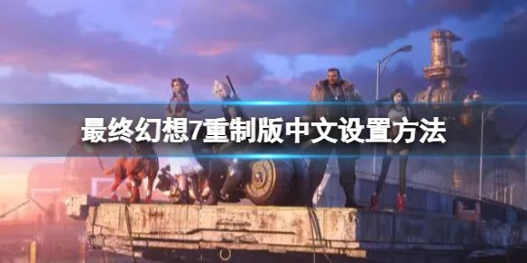 《最终幻想7重制版》中文怎么设置?中文设置方法分享