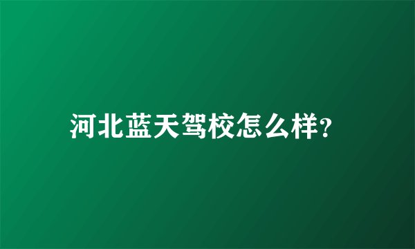 河北蓝天驾校怎么样？