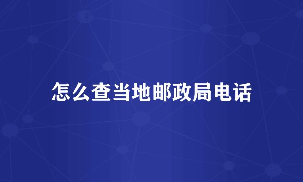 怎么查当地邮政局电话