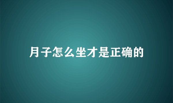 月子怎么坐才是正确的