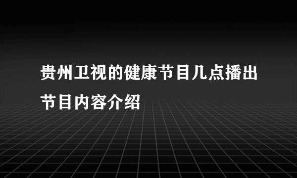 贵州卫视的健康节目几点播出节目内容介绍