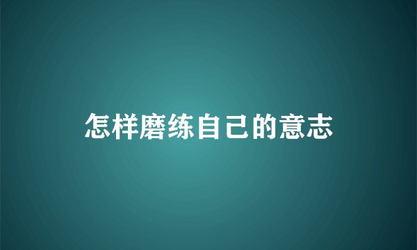 怎样磨练自己的意志