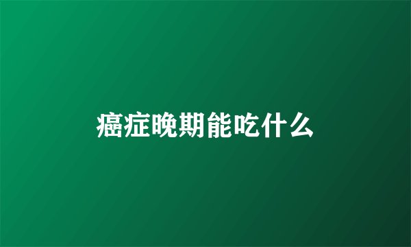 癌症晚期能吃什么
