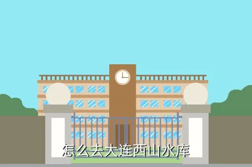 大连西山水库有什么好玩的，怎么去大连西山水库