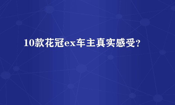 10款花冠ex车主真实感受？