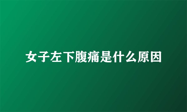 女子左下腹痛是什么原因
