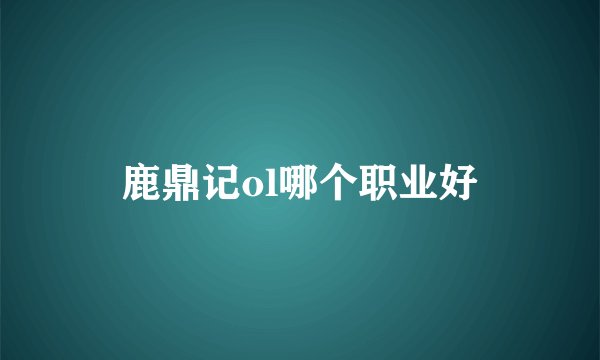 鹿鼎记ol哪个职业好