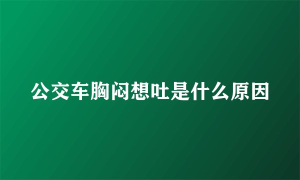 公交车胸闷想吐是什么原因