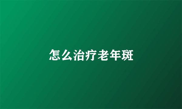 怎么治疗老年斑