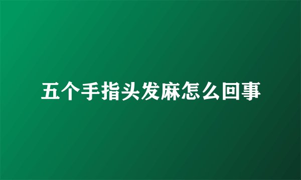 五个手指头发麻怎么回事