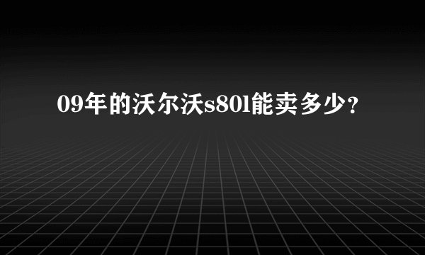 09年的沃尔沃s80l能卖多少？