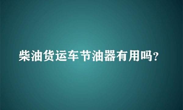 柴油货运车节油器有用吗？