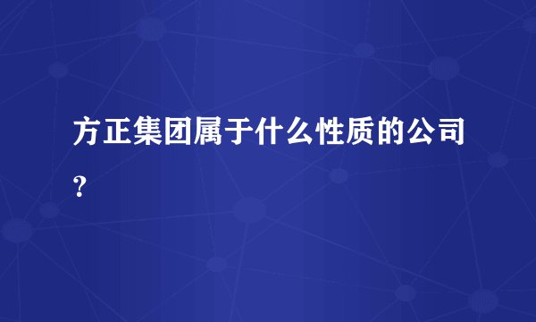 方正集团属于什么性质的公司？