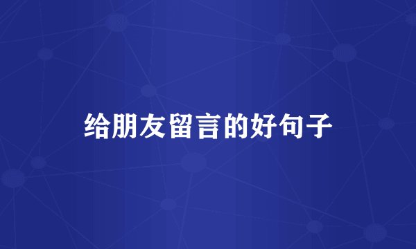给朋友留言的好句子