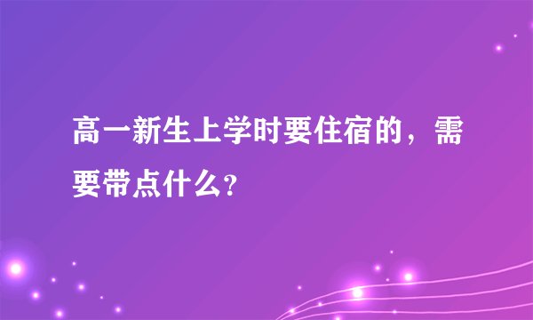 高一新生上学时要住宿的,需要带点什么?