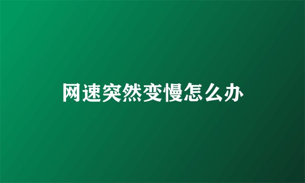 网速突然变慢怎么办