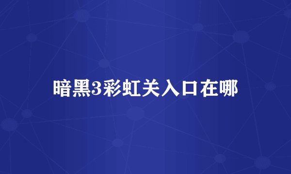 暗黑3彩虹关入口在哪