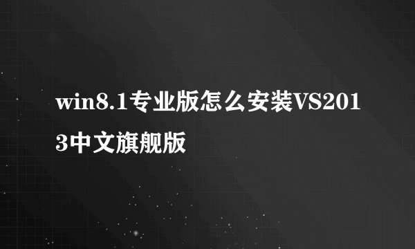 win8.1专业版怎么安装VS2013中文旗舰版