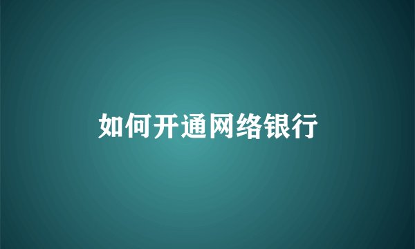 如何开通网络银行