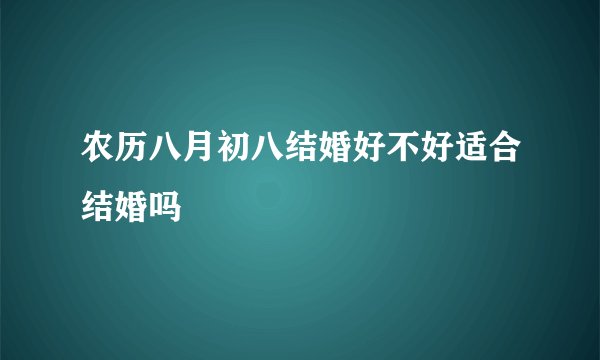 农历八月初八结婚好不好适合结婚吗