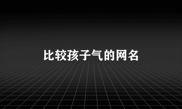 比较孩子气的网名