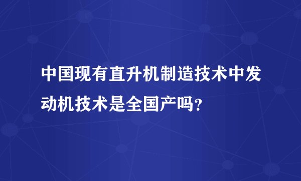 中国现有直升机制造技术中发动机技术是全国产吗？