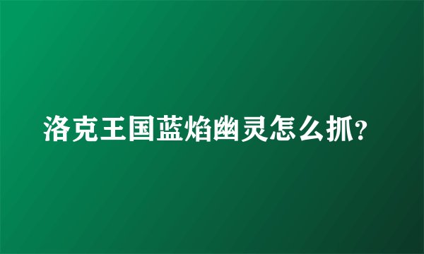 洛克王国蓝焰幽灵怎么抓？