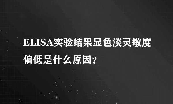 ELISA实验结果显色淡灵敏度偏低是什么原因？