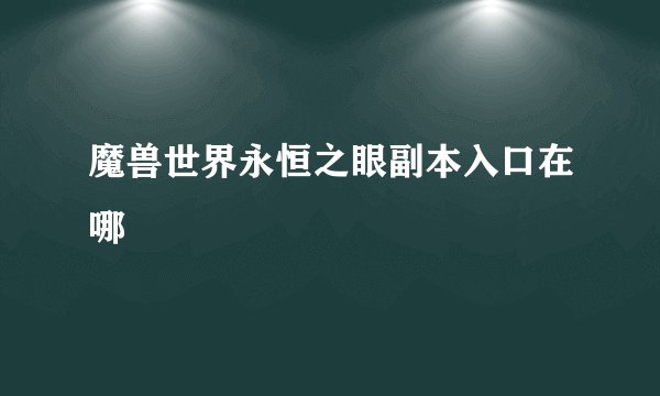 魔兽世界永恒之眼副本入口在哪
