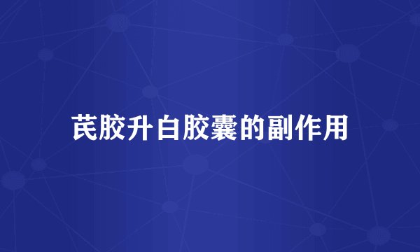 芪胶升白胶囊的副作用