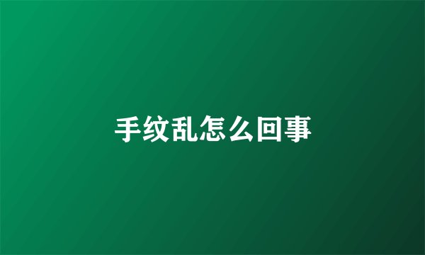 手纹乱怎么回事