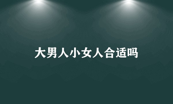 大男人小女人合适吗