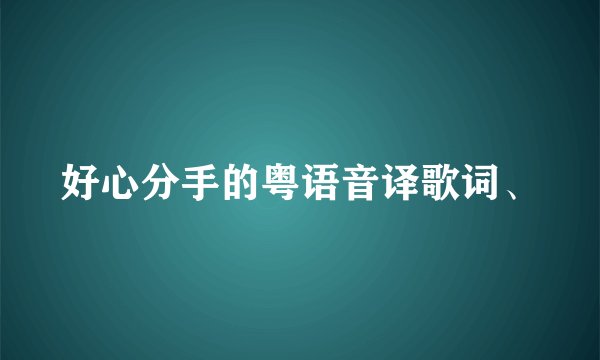 好心分手的粤语音译歌词、