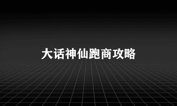 大话神仙跑商攻略