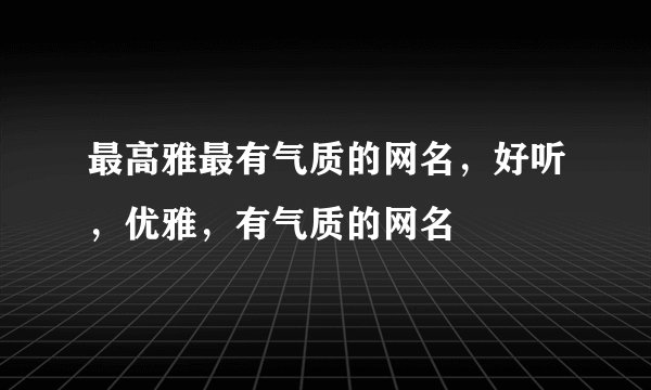 最高雅最有气质的网名，好听，优雅，有气质的网名