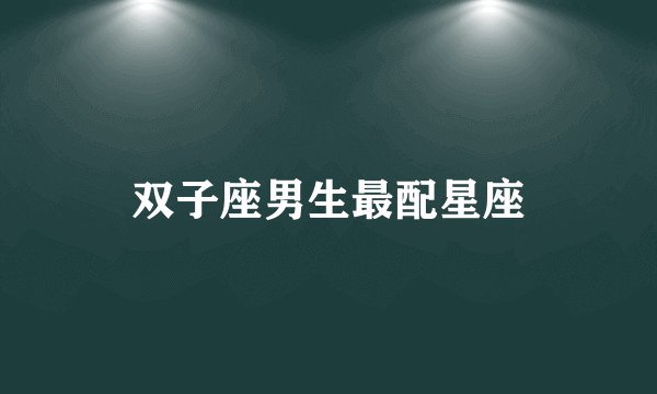 双子座男生最配星座