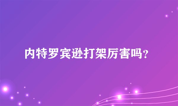 内特罗宾逊打架厉害吗？