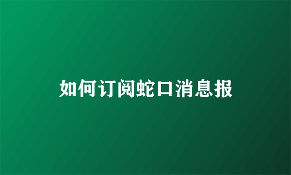 如何订阅蛇口消息报