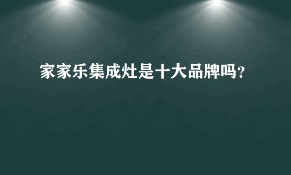 家家乐集成灶是十大品牌吗？