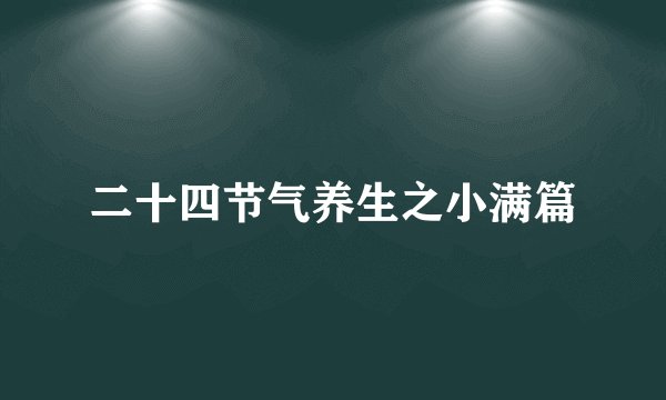 二十四节气养生之小满篇