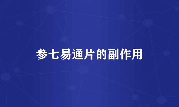 参七易通片的副作用