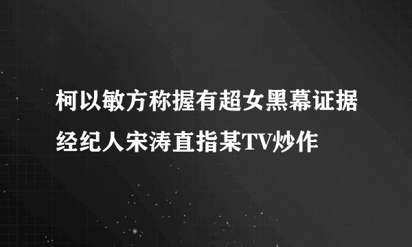 柯以敏方称握有超女黑幕证据经纪人宋涛直指某TV炒作