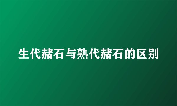 生代赭石与熟代赭石的区别