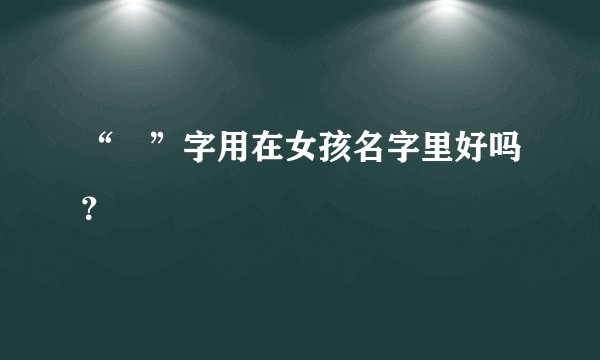“晢”字用在女孩名字里好吗？