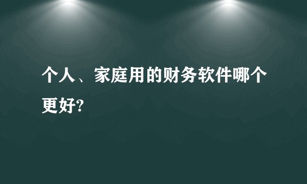 个人、家庭用的财务软件哪个更好?
