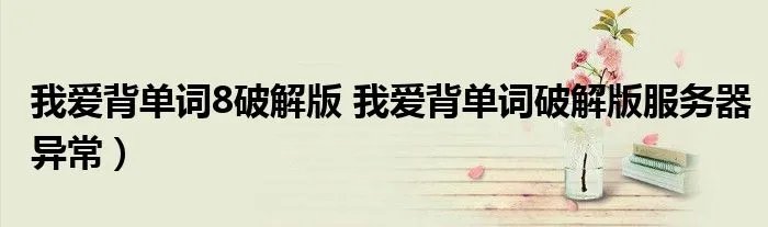 我爱背单词8破解版 我爱背单词破解版服务器异常）
