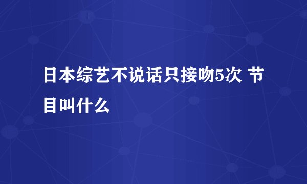 日本综艺不说话只接吻5次 节目叫什么