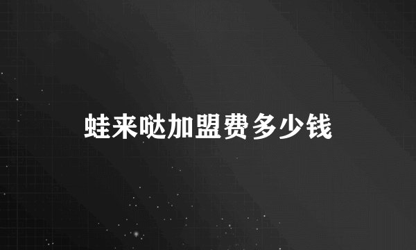 蛙来哒加盟费多少钱