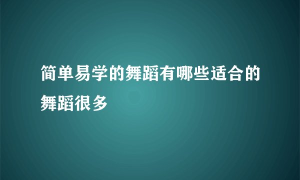 简单易学的舞蹈有哪些适合的舞蹈很多