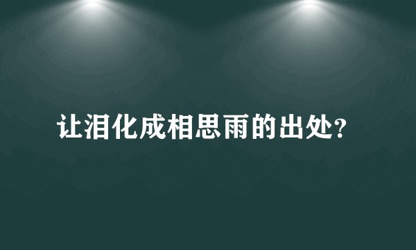 让泪化成相思雨的出处？